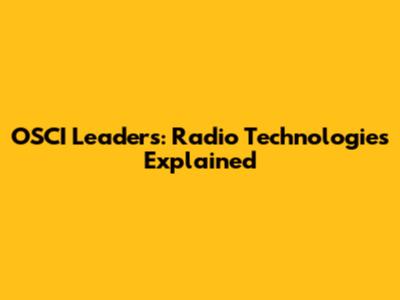 OSCI Leaders: Radio Technologies Explained