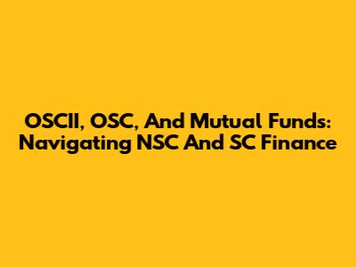 OSCII, OSC, And Mutual Funds: Navigating NSC And SC Finance