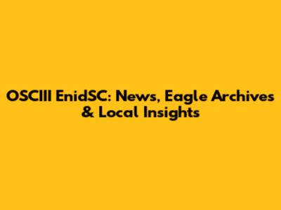 OSCIII EnidSC: News, Eagle Archives & Local Insights