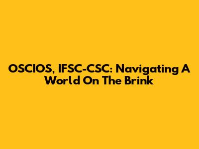 OSCIOS, IFSC-CSC: Navigating A World On The Brink