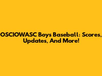 OSCIOWASC Boys Baseball: Scores, Updates, And More!