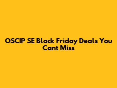 OSCIP SE Black Friday Deals You Can't Miss