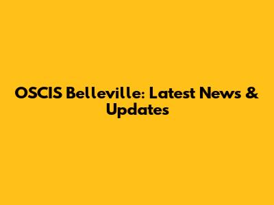 OSCIS Belleville: Latest News & Updates