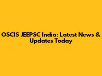OSCIS JEEPSC India: Latest News & Updates Today