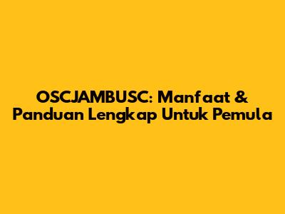 OSCJAMBUSC: Manfaat & Panduan Lengkap Untuk Pemula