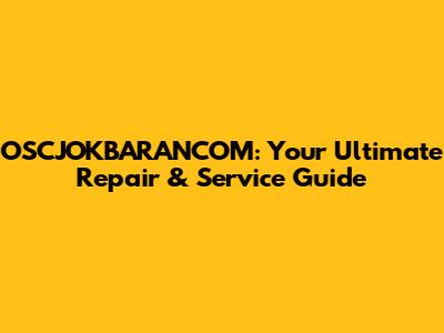 OSCJOKBARANCOM: Your Ultimate Repair & Service Guide