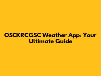OSCKRCGSC Weather App: Your Ultimate Guide