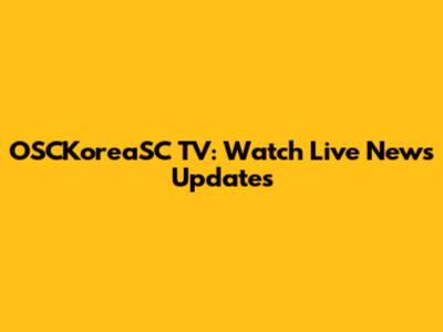 OSCKoreaSC TV: Watch Live News Updates