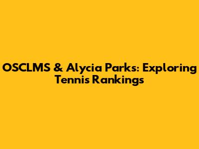 OSCLMS & Alycia Parks: Exploring Tennis Rankings