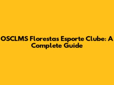 OSCLMS Florestas Esporte Clube: A Complete Guide
