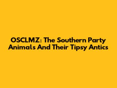 OSCLMZ: The Southern Party Animals And Their Tipsy Antics