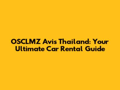 OSCLMZ Avis Thailand: Your Ultimate Car Rental Guide