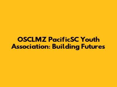 OSCLMZ PacificSC Youth Association: Building Futures