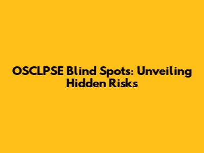 OSCLPSE Blind Spots: Unveiling Hidden Risks