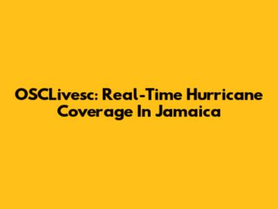 OSCLivesc: Real-Time Hurricane Coverage In Jamaica