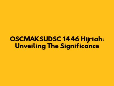 OSCMAKSUDSC 1446 Hijriah: Unveiling The Significance