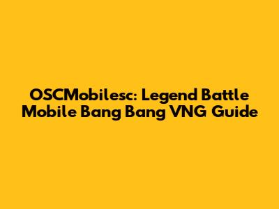 OSCMobilesc: Legend Battle Mobile Bang Bang VNG Guide