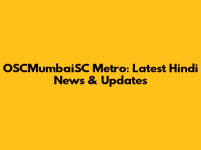 OSCMumbaiSC Metro: Latest Hindi News & Updates