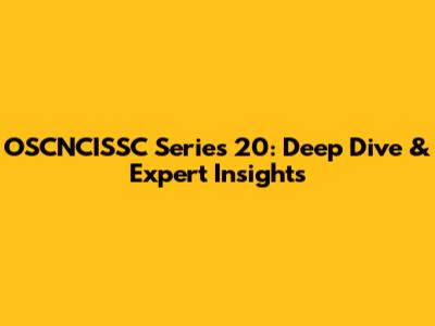 OSCNCISSC Series 20: Deep Dive & Expert Insights