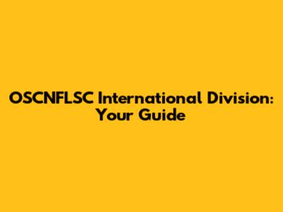 OSCNFLSC International Division: Your Guide