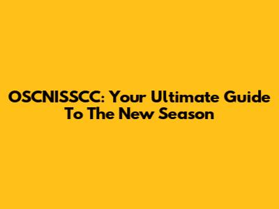 OSCNISSCC: Your Ultimate Guide To The New Season