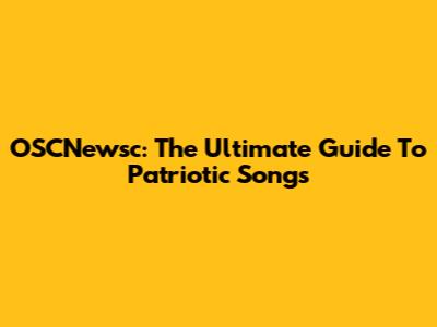 OSCNewsc: The Ultimate Guide To Patriotic Songs