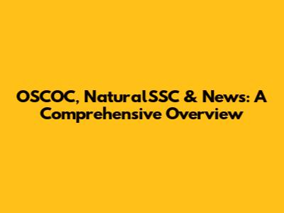 OSCOC, NaturalSSC & News: A Comprehensive Overview