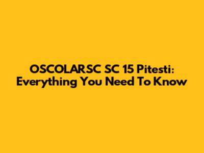 OSCOLARSC SC 15 Pitesti: Everything You Need To Know
