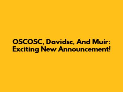OSCOSC, Davidsc, And Muir: Exciting New Announcement!
