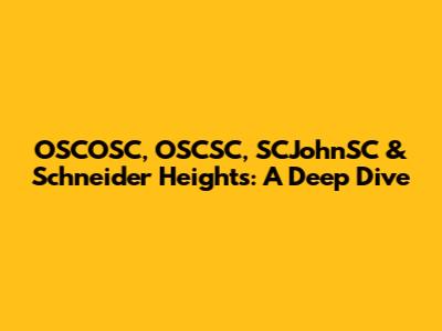 OSCOSC, OSCSC, SCJohnSC & Schneider Heights: A Deep Dive
