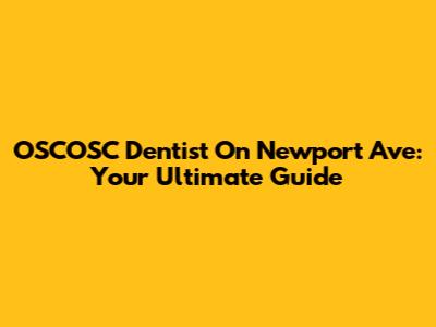 OSCOSC Dentist On Newport Ave: Your Ultimate Guide