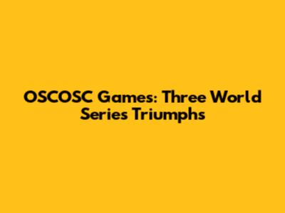 OSCOSC Games: Three World Series Triumphs