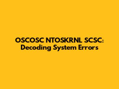 OSCOSC NTOSKRNL SCSC: Decoding System Errors