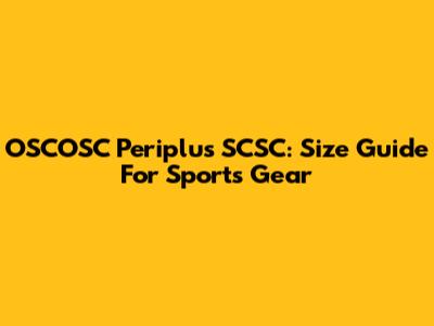 OSCOSC Periplus SCSC: Size Guide For Sports Gear