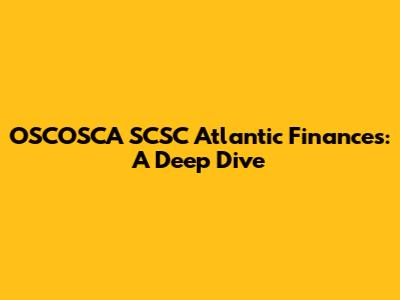 OSCOSCA SCSC Atlantic Finances: A Deep Dive