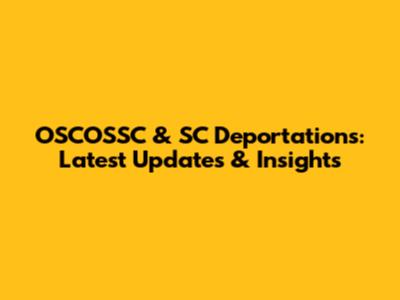 OSCOSSC & SC Deportations: Latest Updates & Insights
