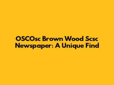 OSCOsc Brown Wood Scsc Newspaper: A Unique Find