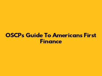 OSCP's Guide To American's First Finance