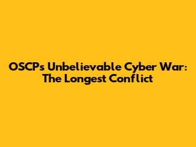 OSCP's Unbelievable Cyber War: The Longest Conflict