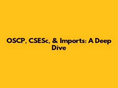 OSCP, CSESc, & Imports: A Deep Dive