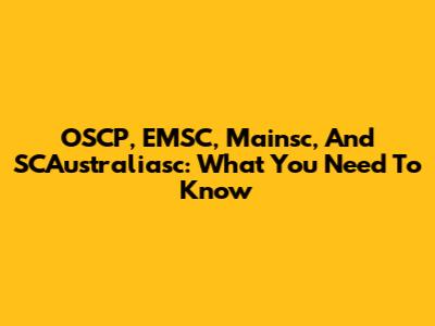 OSCP, EMSC, Mainsc, And SCAustraliasc: What You Need To Know