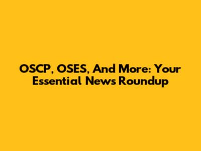 OSCP, OSES, And More: Your Essential News Roundup