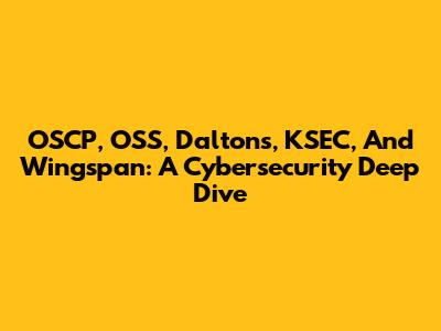 OSCP, OSS, Daltons, KSEC, And Wingspan: A Cybersecurity Deep Dive