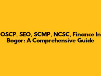 OSCP, SEO, SCMP, NCSC, Finance In Bogor: A Comprehensive Guide