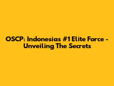 OSCP: Indonesia's #1 Elite Force - Unveiling The Secrets