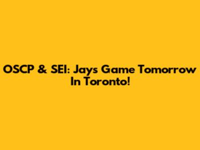 OSCP & SEI: Jays Game Tomorrow In Toronto!