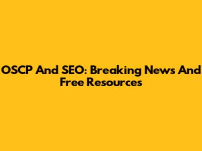 OSCP And SEO: Breaking News And Free Resources