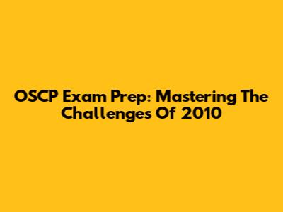 OSCP Exam Prep: Mastering The Challenges Of 2010