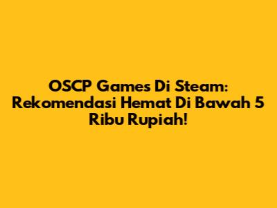 OSCP Games Di Steam: Rekomendasi Hemat Di Bawah 5 Ribu Rupiah!