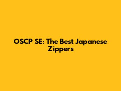 OSCP SE: The Best Japanese Zippers